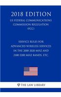 Service Rules for Advanced Wireless Services in the 2000-2020 MHz and 2180-2200 MHz Bands, Etc. (Us Federal Communications Commission Regulation) (Fcc) (2018 Edition)