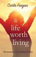 A Life Worth Living: The Journey of an Authentic Soul