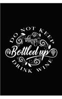 Do Not Keep Things Bottled Up Drink Wine