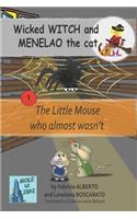Wicked WITCH and MENELAO the Cat: The Little Mouse who almost wasn't(1 Wicked Witch and Menelao the Cat)