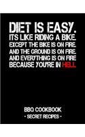 Diet Is Easy. It's Like Riding a Bike. Except the Bike Is on Fire. and the Ground Is on Fire. and Everything Is on Fire Because You're in Hell: BBQ Cookbook - Secret Recipes for Men