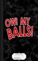 Ow My Balls Composition Notebook: College Ruled 93/4 X 71/2 100 Sheets 200 Pages for Writing