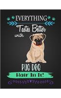 Everything Tastes Better with Pug Dog Hair in It!: Journal Composition Notebook for Dog and Puppy Lovers