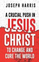 Crucial Push In Jesus Christ to Change and Cure the World