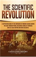 The Scientific Revolution: A Captivating Guide to the Emergence of Modern Science During the Early Modern Period, Including Stories of Thinkers Such as Isaac Newton and René D