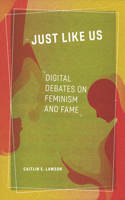 Just Like Us: Digital Debates on Feminism and Fame