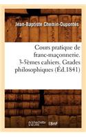 Cours Pratique de Franc-Maçonnerie. 3-5èmes Cahiers. Grades Philosophiques (Éd.1841)