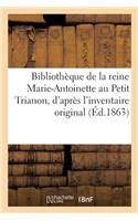 Bibliothèque de la Reine Marie-Antoinette Au Petit Trianon,: D'Après l'Inventaire Original Dressé Par Ordre de la Convention