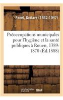 Préoccupations Municipales Pour l'Hygiène Et La Santé Publiques À Rouen, 1389-1870