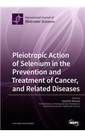 Pleiotropic Action of Selenium in the Prevention and Treatment of Cancer, and Related Diseases