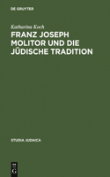 Franz Joseph Molitor und die jüdische Tradition: Studien zu den kabbalistischen Quellen der "Philosophie der Geschichte". Mit einem Anhang unveröffentlichter Briefe von F. von Baader, E.J. Hirschfe(33 Studia Judaica)