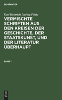 Karl Heinrich Ludwig Politz: Vermischte Schriften aus den Kreisen der Geschichte, der Staatskunst, und der Literatur uberhaupt. Band 1
