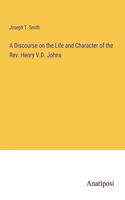 A Discourse on the Life and Character of the Rev. Henry V.D. Johns