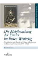 Die Mobilmachung der Kinder im Ersten Weltkrieg: Kriegskultur und illustrierte Kriegskinderliteratur im Deutschen Kaiserreich (1911-1918)(56 Zivilisationen Und Geschichte / Civilizations and History /)