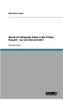 Musik im Alltag des Adels in der frühen Neuzeit. Nur ein Zeitvertreib?