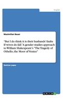 But I do think it is their husbands' faults If wives do fall. A gender studies approach to William Shakespeare's The Tragedy of Othello, the Moor of Venice