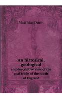 An Historical, Geological and Descriptive View of the Coal Trade of the North of England