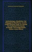 Schulordnungen, Schulbucher, Und Padagogische Miscellaneen Aus Den Landen Deutscher Zunge: Im Auftrage Der Gesellschaft Fur Deutsche Erziehungs- Und Schulgeschichte, Volume 6 (Latin Edition)