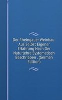 Der Rheingauer Weinbau: Aus Selbst Eigener Erfahrung Nach Der Naturlehre Systematisch Beschrieben . (German Edition)