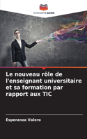 Le nouveau rôle de l'enseignant universitaire et sa formation par rapport aux TIC
