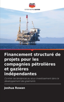 Financement structuré de projets pour les compagnies pétrolières et gazières indépendantes