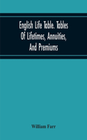 English Life Table. Tables Of Lifetimes, Annuities, And Premiums
