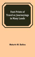 Foot-prints of Travel or, Journeyings in Many Lands