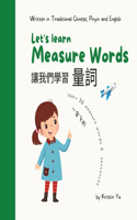 Let's Learn Measure Words &#35753;&#25105;&#20204;&#23398;&#20064;&#37327;&#35789;: Written in Traditional Chinese, English and PinYin