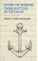 Story Of Marine Tank Battles In Vietnam: Marine Tankers Routinely: Marine Tank Battles Vietnam