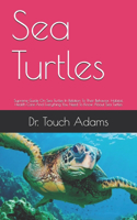 Sea Turtles: Supreme Guide On Sea Turtles In Relation To Their Behavior, Habitat, Health Care And Everything You Need To Know About Sea Turtles