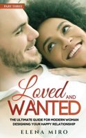 Loved and wanted: The Ultimate Guide for The Modern Woman, Part III Designing your Happy Relationship