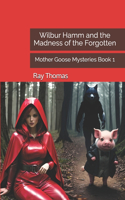 Wilbur Hamm and the Madness of the Forgotten: Mother Goose Mysteries Book 1(1 Mother Goose Mysteries)