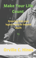 Make Your Life Count: Ensuring that your legacy endures beyond death