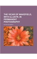 The Vicar of Wakefield, with Illustr. in Permanent Photography