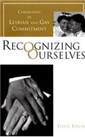 Recognizing Ourselves: Ceremonies of Lesbian and Gay Commitment(Between Men-Between Women: Lesbian and Gay Studies)