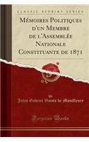 MÃ©moires Politiques d'Un Membre de l'AssemblÃ©e Nationale Constituante de 1871 (Classic Reprint)