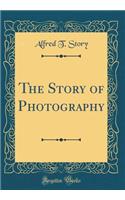 The Story of Photography (Classic Reprint)