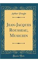 Jean-Jacques Rousseau, Musicien (Classic Reprint)