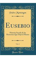 Eusebio, Vol. 2: Historia Sacada de Las Memorias Que DejÃ³ El Mismo (Classic Reprint): Historia Sacada de Las Memorias Que DejÃ³ El Mismo (Classic Reprint)