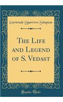 The Life and Legend of S. Vedast (Classic Reprint)