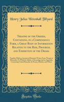 Theatre of the Greeks, Containing, in a Compendious Form, a Great Body of Information Relative to the Rise, Progress, and Exhibition of the Drama: Together With an Account of Dramatic Writers From Thespis to Menander; To Which Is Added, a Chronolog
