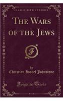 The Wars of the Jews (Classic Reprint)