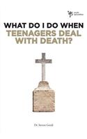 What Do I Do When Teenagers Deal with Death?
