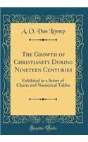 The Growth of Christianity During Nineteen Centuries: Exhibited in a Series of Charts and Numerical Tables (Classic Reprint)