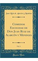 Comedias Escogidas de Don Juan Ruiz de Alarcï¿½n Y Mendoza, Vol. 1 (Classic Reprint)