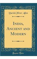 India, Ancient and Modern (Classic Reprint)