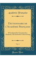 Dictionnaire de l'Académie Française, Vol. 1: Wörterbuch Der Französischen Akademie, Mit Deutscher Uebersetzung (Classic Reprint)