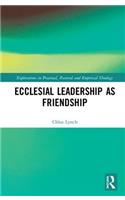 Ecclesial Leadership as Friendship: (Explorations in Practical, Pastoral and Empirical Theology)