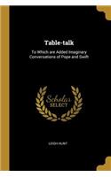 Table-talk: To Which are Added Imaginary Conversations of Pope and Swift