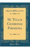 M. Tullii Ciceronis Paradoxa (Classic Reprint)